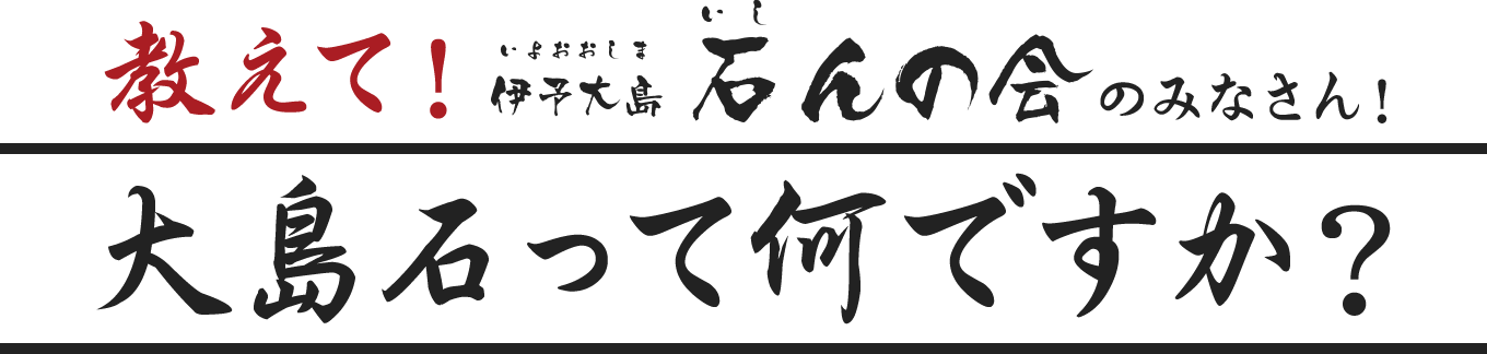 教えて！伊予大島 石んの会のみなさん！「大島石ってなんですか？」